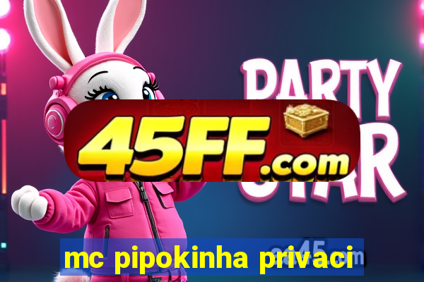 mc pipokinha privaci
